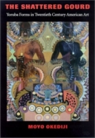 The Shattered Gourd: Yoruba Forms in Twentieth Century American Art (Samuel and Althea Stroum Book) артикул 10243d.
